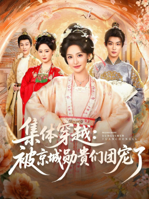 集体穿越被京城勋贵们团宠了（72集）解说文案