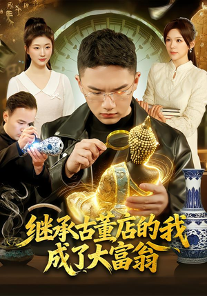 继承古董店的我成了大富翁（112集）超好看短剧推荐
