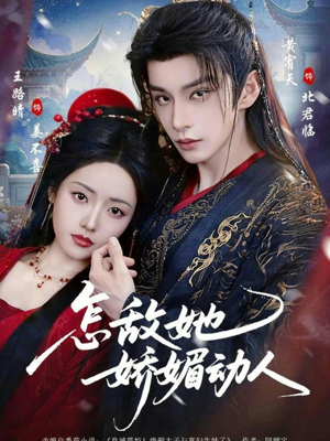 怎敌她娇媚动人（73集）精彩短剧来袭