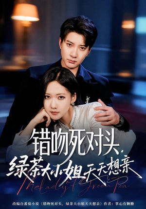 错吻死对头,绿茶大小姐天天想亲(60集) 错吻死对头,绿茶大小姐天天想亲(60集)番茄短剧看全集