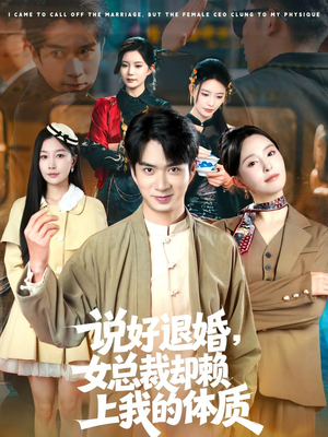说好退婚，女总裁却赖上我的体质（80集）河马免费短剧