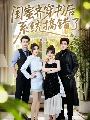 闺蜜齐穿书后系统搞错了（76集）原创精彩短剧