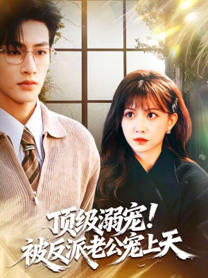 顶级溺宠！被反派老公宠上天（90集）深深爱上这部剧