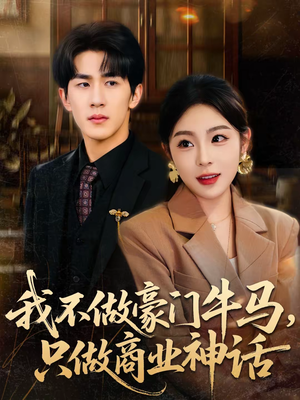 我不做豪门牛马，只做商业神话（81集）小短剧抢先看