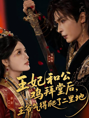 王妃和公鸡拜堂后，王爷气得爬了二里地（73集）精彩短剧免费看