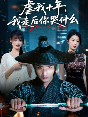 虐我十年，我走后你哭什么（50集）全网独播免费看