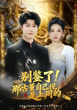 别鉴了！那古董自己说是上周的（80集）短剧精彩绝伦