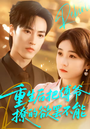 重生后把傅爷撩的欲罢不能（85集）免费短剧完整版