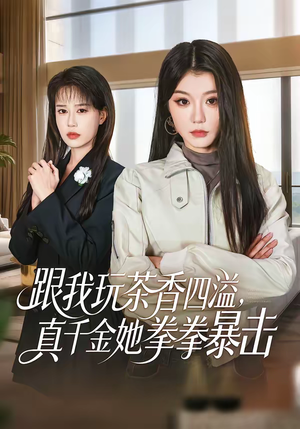 跟我玩茶香四溢，真千金她拳拳暴击（58集）短剧在线更新