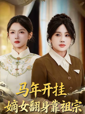 马年开挂嫡女翻身靠祖宗（50集）在线看到大结局