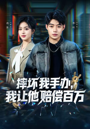 摔坏我手办，我让他赔偿百万（70集）一个短剧看全集