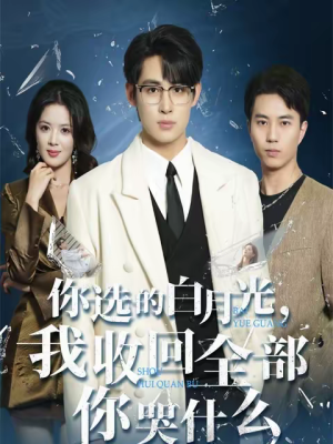 你选的白月光，我收回全部你哭什么（62集）短剧解说全集