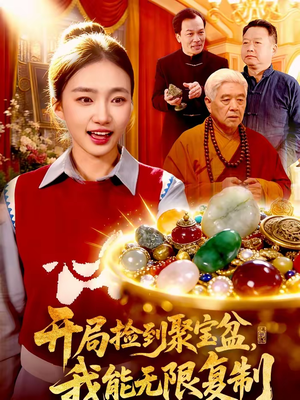 开局捡到聚宝盆，我能无限复制（117集）精彩短剧热播