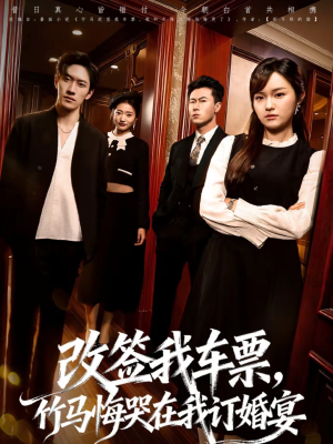 改签我车票，竹马悔哭在我订婚宴（81集）热播短剧抢先看