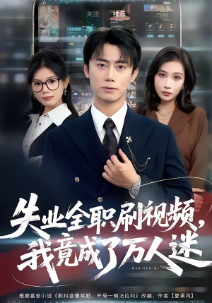 失业全职刷视频，我竟成了万人迷（72集）短剧后续更精彩