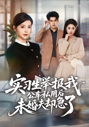 实习生举报我公车私用后，未婚夫却急了（70集）一起追短剧吧