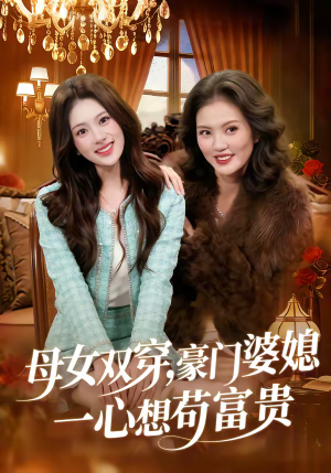 母女双穿，豪门婆媳一心想苟富贵（83集）精彩短剧来了