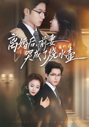 离婚后，前妻哭成了烧水壶（60集）短剧免费分享