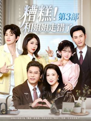 糟糕！和姐姐走错了第3部（60集）短剧全集免费