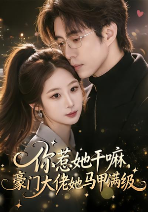 你惹她干嘛，豪门大佬她马甲满级（85集）短剧也太好看了