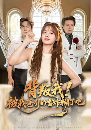 背叛我!被我爸引的雷炸糊了吧(73集) 背叛我!被我爸引的雷炸糊了吧(73集)一口气看完全集