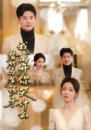 替竹马生孩子，我离开你哭什么（57集）短剧热播中