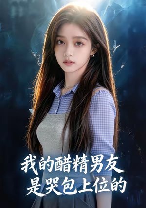 我的醋精男友是哭包上位的（53集）短剧追到爽