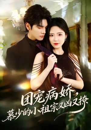 团宠病娇，慕少的小祖宗又凶又撩（80集）男频短剧推荐