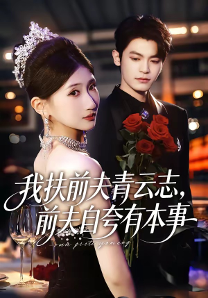 我扶前夫青云志，前夫自夸有本事（50集）短剧全集更精彩
