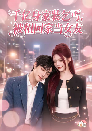 千亿身价装乞丐，被租回家当女友（60集）好看的短剧分享