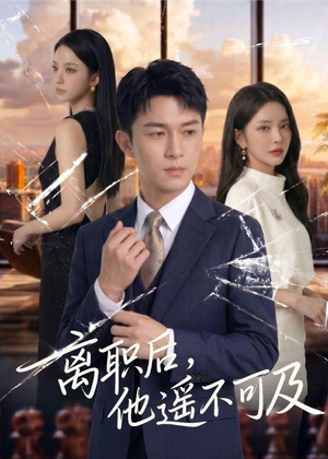 离职后，他遥不可及（55集）短剧精彩绝伦