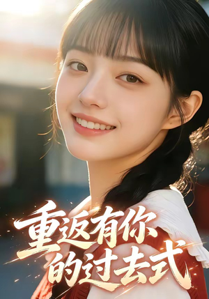 重返有你的过去式（99集）甜宠短剧推荐