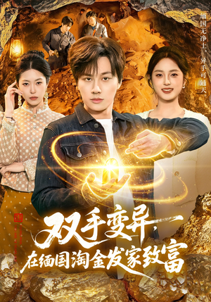 双手变异，在缅国淘金发家致富（111集）正能量短剧分享