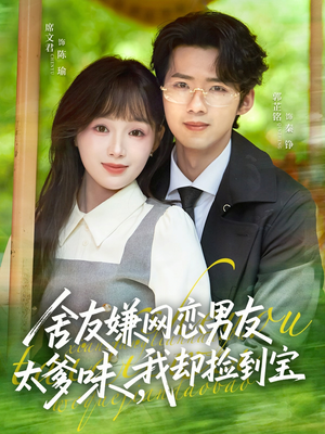 舍友嫌网恋男友太爹味，我却捡到宝（50集）热门短剧在线看