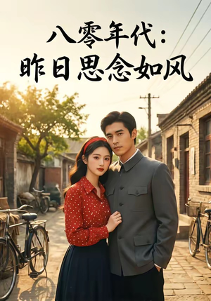 八零年代：昨日思念如风（51集）免费短剧看不停