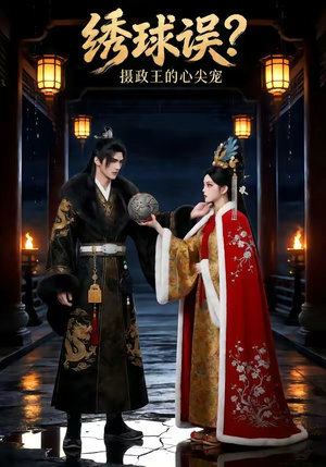 绣球误？摄政王的心尖宠（22集）我全都看完了