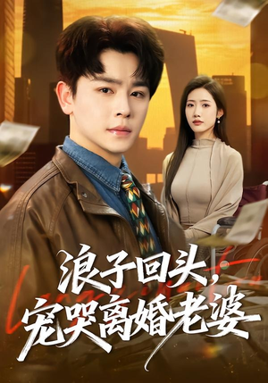 浪子回头，宠哭离婚老婆（80集）火热短剧抢先看