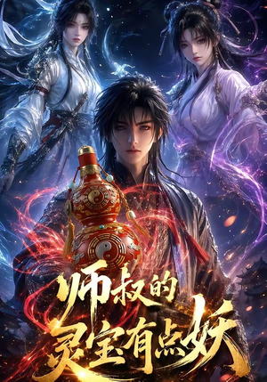 师叔的灵宝有点妖（34集）最火短剧推荐