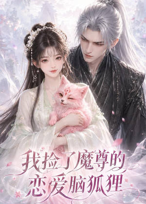 我捡了魔尊的恋爱脑狐狸（39集）火热短剧抢先看