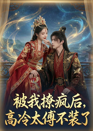 被我撩疯后,高冷太傅不装了(20集) 被我撩疯后,高冷太傅不装了(20集)短剧上头又好看