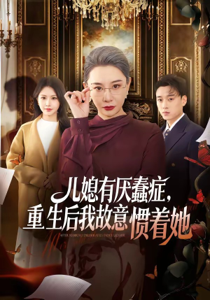 儿媳有厌蠢症,重生后我故意惯着她(60集) 儿媳有厌蠢症,重生后我故意惯着她(60集)短剧全集免费