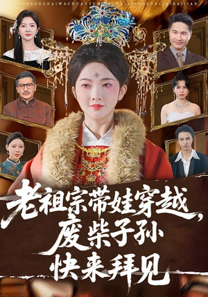 老祖宗带娃穿越，废柴子孙快来拜见（56集）热门短剧分享