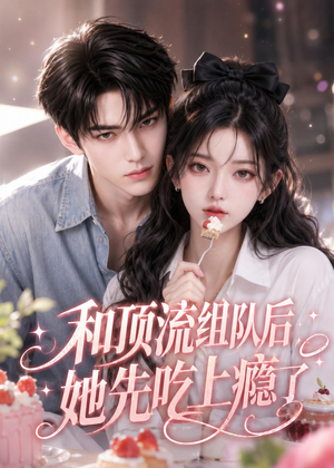 和顶流组队后,她先吃上瘾了(51集) 和顶流组队后,她先吃上瘾了(51集)短剧精彩不断