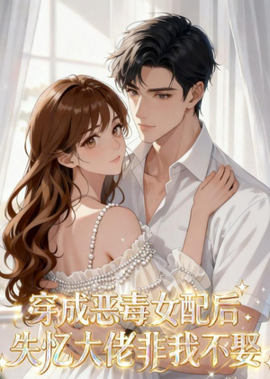 穿成恶毒女配后，失忆大佬非我不娶（40集）最火短剧热播