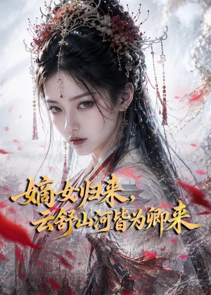 嫡女归来,云舒山河皆为卿来(61集) 嫡女归来,云舒山河皆为卿来(61集)短剧热门合集