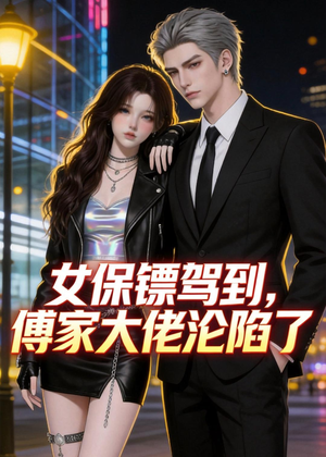 女保镖驾到，傅家大佬沦陷了（120集）免费在线看全集