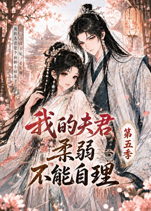 我的夫君柔弱不能自理第五季（53集）热门火爆短剧