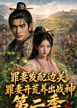 罪妻发配边关，罪妻开荒养出战神第二季（130集）精彩不断免费看