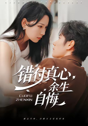 错付真心，余生自悔（50集）热播短剧免费看