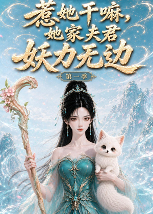 惹她干嘛,她家夫君妖力无边!第一季(168集 惹她干嘛,她家夫君妖力无边!第一季(168集免费版